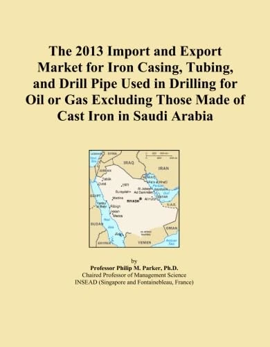 The 2013 Import and Export Market for Iron Casing, Tubing, and Drill Pipe Used in Drilling for Oil or Gas Excluding Those Made of Cast Iron in Saudi Arabia