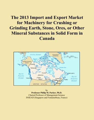 The 2013 Import and Export Market for Machinery for Crushing or Grinding Earth, Stone, Ores, or Other Mineral Substances in Solid Form in Canada