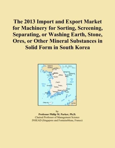 The 2013 Import and Export Market for Machinery for Sorting, Screening, Separating, or Washing Earth, Stone, Ores, or Other Mineral Substances in Solid Form in South Korea