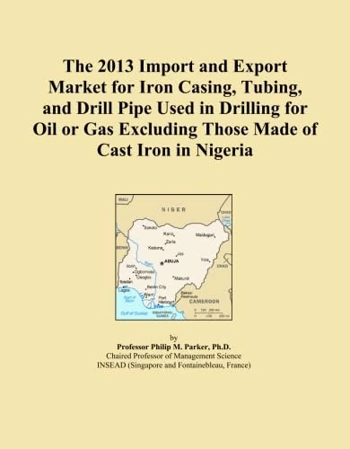 The 2013 Import and Export Market for Iron Casing, Tubing, and Drill Pipe Used in Drilling for Oil or Gas Excluding Those Made of Cast Iron in Nigeria