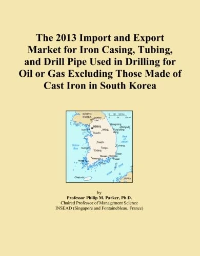 The 2013 Import and Export Market for Iron Casing, Tubing, and Drill Pipe Used in Drilling for Oil or Gas Excluding Those Made of Cast Iron in South Korea