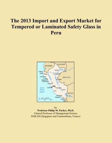 The 2013 Import and Export Market for Tempered or Laminated Safety Glass in Peru