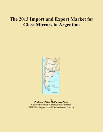The 2013 Import and Export Market for Glass Mirrors in Argentina