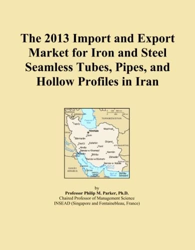 The 2013 Import and Export Market for Iron and Steel Seamless Tubes, Pipes, and Hollow Profiles in Iran