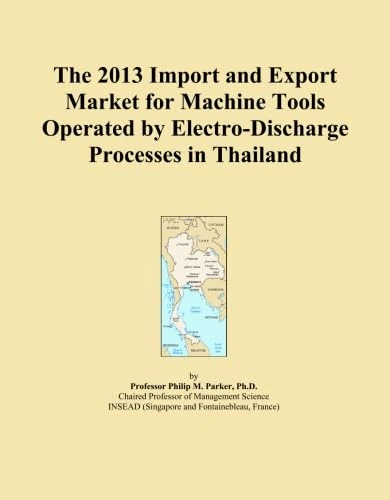 The 2013 Import and Export Market for Machine Tools Operated by Electro-Discharge Processes in Thailand