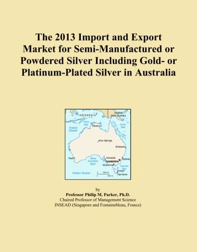 The 2013 Import and Export Market for Semi-Manufactured or Powdered Silver Including Gold- or Platinum-Plated Silver in Australia
