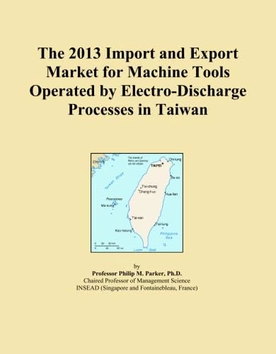 The 2013 Import and Export Market for Machine Tools Operated by Electro-Discharge Processes in Taiwan