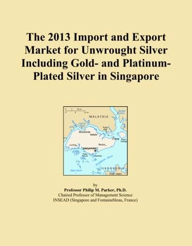 The 2013 Import and Export Market for Unwrought Silver Including Gold- and Platinum-Plated Silver in Singapore