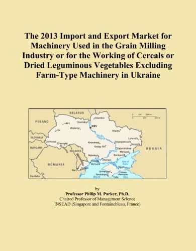The 2013 Import and Export Market for Machinery Used in the Grain Milling Industry or for the Working of Cereals or Dried Leguminous Vegetables Excluding Farm-Type Machinery in Ukraine