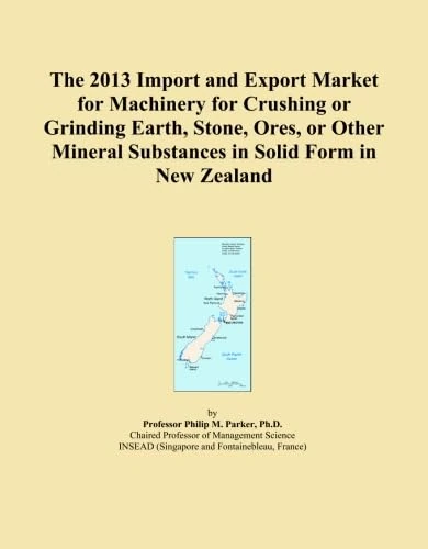 The 2013 Import and Export Market for Machinery for Crushing or Grinding Earth, Stone, Ores, or Other Mineral Substances in Solid Form in New Zealand