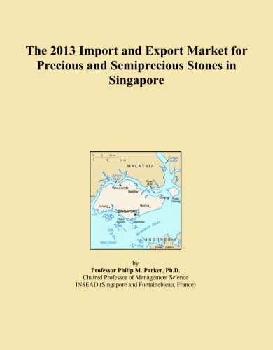 The 2013 Import and Export Market for Precious and Semiprecious Stones in Singapore