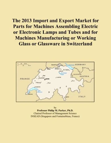 The 2013 Import and Export Market for Parts for Machines Assembling Electric or Electronic Lamps and Tubes and for Machines Manufacturing or Working Glass or Glassware in Switzerland