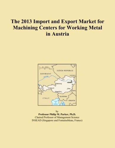 The 2013 Import and Export Market for Machining Centers for Working Metal in Austria