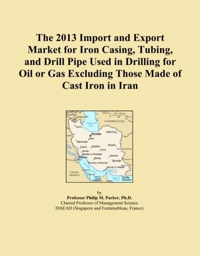 The 2013 Import and Export Market for Iron Casing, Tubing, and Drill Pipe Used in Drilling for Oil or Gas Excluding Those Made of Cast Iron in Iran