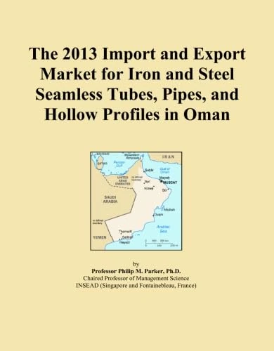 The 2013 Import and Export Market for Iron and Steel Seamless Tubes, Pipes, and Hollow Profiles in Oman