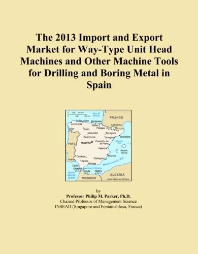 The 2013 Import and Export Market for Way-Type Unit Head Machines and Other Machine Tools for Drilling and Boring Metal in Spain