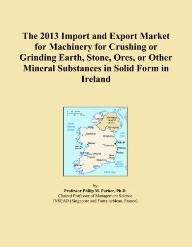 The 2013 Import and Export Market for Machinery for Crushing or Grinding Earth, Stone, Ores, or Other Mineral Substances in Solid Form in Ireland