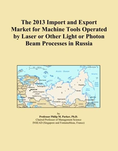 The 2013 Import and Export Market for Machine Tools Operated by Laser or Other Light or Photon Beam Processes in Russia