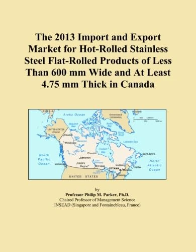 The 2013 Import and Export Market for Hot-Rolled Stainless Steel Flat-Rolled Products of Less Than 600 mm Wide and At Least 4.75 mm Thick in Canada