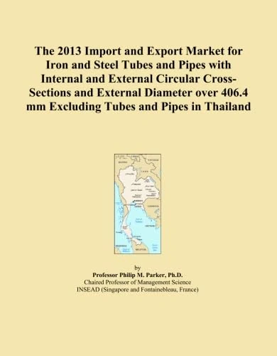 The 2013 Import and Export Market for Iron and Steel Tubes and Pipes with Internal and External Circular Cross-Sections and External Diameter over 406.4 mm Excluding Tubes and Pipes in Thailand