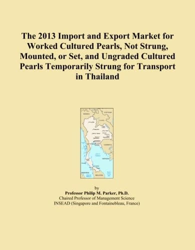 The 2013 Import and Export Market for Worked Cultured Pearls, Not Strung, Mounted, or Set, and Ungraded Cultured Pearls Temporarily Strung for Transport in Thailand