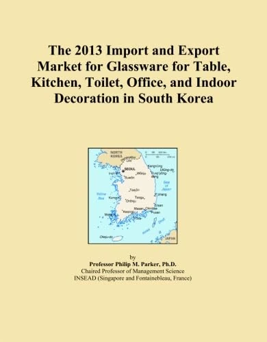 The 2013 Import and Export Market for Glassware for Table, Kitchen, Toilet, Office, and Indoor Decoration in South Korea