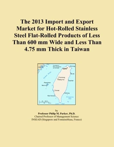 The 2013 Import and Export Market for Hot-Rolled Stainless Steel Flat-Rolled Products of Less Than 600 mm Wide and Less Than 4.75 mm Thick in Taiwan