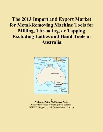 The 2013 Import and Export Market for Metal-Removing Machine Tools for Milling, Threading, or Tapping Excluding Lathes and Hand Tools in Australia