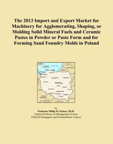 The 2013 Import and Export Market for Machinery for Agglomerating, Shaping, or Molding Solid Mineral Fuels and Ceramic Pastes in Powder or Paste Form and for Forming Sand Foundry Molds in Poland