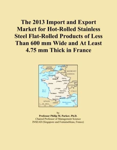 The 2013 Import and Export Market for Hot-Rolled Stainless Steel Flat-Rolled Products of Less Than 600 mm Wide and At Least 4.75 mm Thick in France