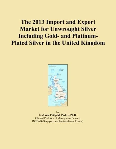 The 2013 Import and Export Market for Unwrought Silver Including Gold- and Platinum-Plated Silver in the United Kingdom