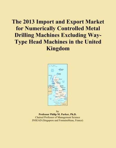 The 2013 Import and Export Market for Numerically Controlled Metal Drilling Machines Excluding Way-Type Head Machines in the United Kingdom