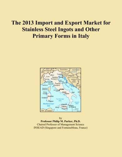The 2013 Import and Export Market for Stainless Steel Ingots and Other Primary Forms in Italy