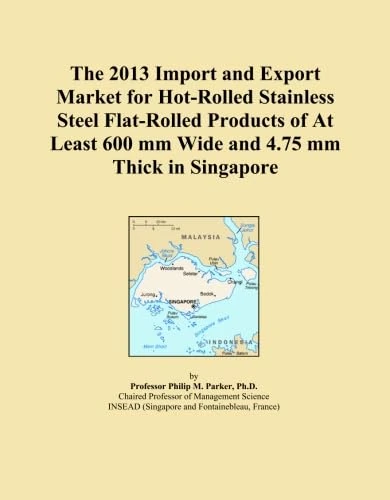 The 2013 Import and Export Market for Hot-Rolled Stainless Steel Flat-Rolled Products of At Least 600 mm Wide and 4.75 mm Thick in Singapore