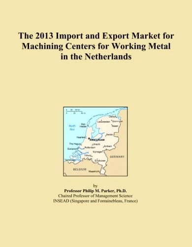 The 2013 Import and Export Market for Machining Centers for Working Metal in the Netherlands