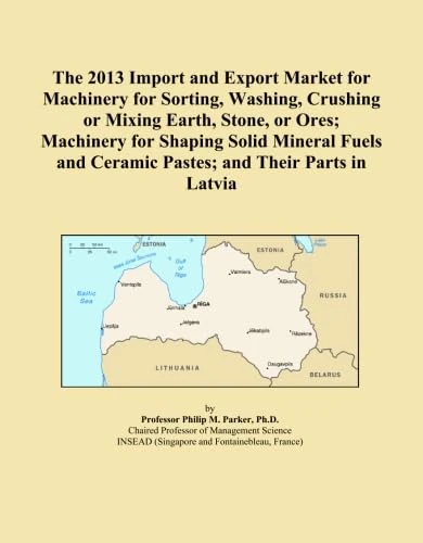 The 2013 Import and Export Market for Machinery for Sorting, Washing, Crushing or Mixing Earth, Stone, or Ores; Machinery for Shaping Solid Mineral Fuels and Ceramic Pastes; and Their Parts in Latvia