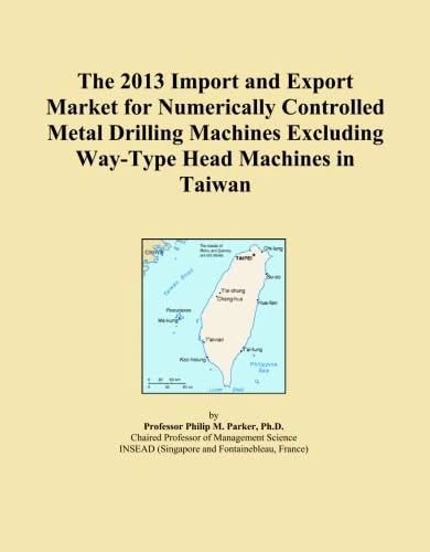 The 2013 Import and Export Market for Numerically Controlled Metal Drilling Machines Excluding Way-Type Head Machines in Taiwan