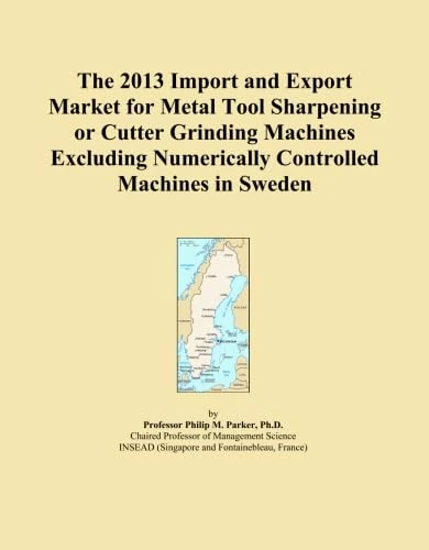 The 2013 Import and Export Market for Metal Tool Sharpening or Cutter Grinding Machines Excluding Numerically Controlled Machines in Sweden