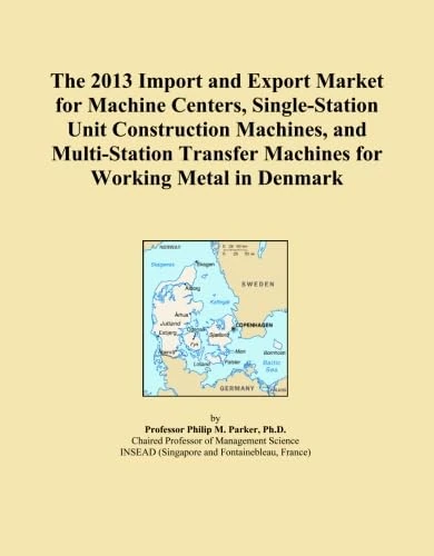 The 2013 Import and Export Market for Machine Centers, Single-Station Unit Construction Machines, and Multi-Station Transfer Machines for Working Metal in Denmark