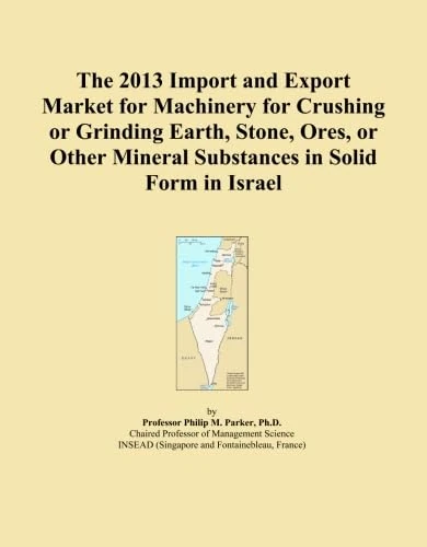 The 2013 Import and Export Market for Machinery for Crushing or Grinding Earth, Stone, Ores, or Other Mineral Substances in Solid Form in Israel