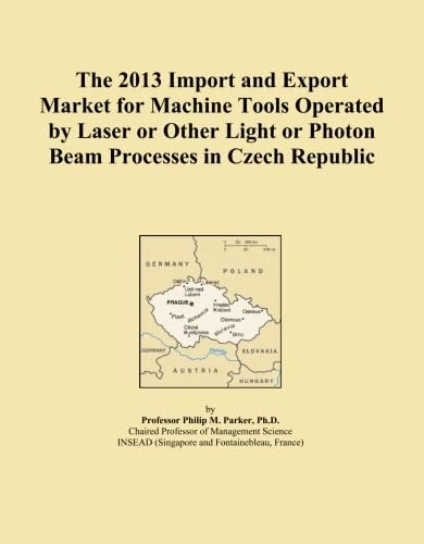 The 2013 Import and Export Market for Machine Tools Operated by Laser or Other Light or Photon Beam Processes in Czech Republic