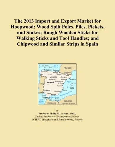 The 2013 Import and Export Market for Hoopwood; Wood Split Poles, Piles, Pickets, and Stakes; Rough Wooden Sticks for Walking Sticks and Tool Handles; and Chipwood and Similar Strips in Spain