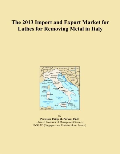 The 2013 Import and Export Market for Lathes for Removing Metal in Italy