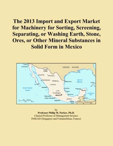 The 2013 Import and Export Market for Machinery for Sorting, Screening, Separating, or Washing Earth, Stone, Ores, or Other Mineral Substances in Solid Form in Mexico