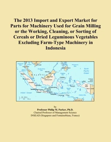 The 2013 Import and Export Market for Parts for Machinery Used for Grain Milling or the Working, Cleaning, or Sorting of Cereals or Dried Leguminous ... Excluding Farm-Type Machinery in Indonesia