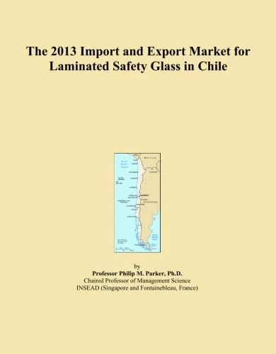 The 2013 Import and Export Market for Laminated Safety Glass in Chile