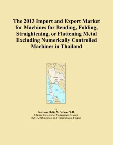 The 2013 Import and Export Market for Machines for Bending, Folding, Straightening, or Flattening Metal Excluding Numerically Controlled Machines in Thailand