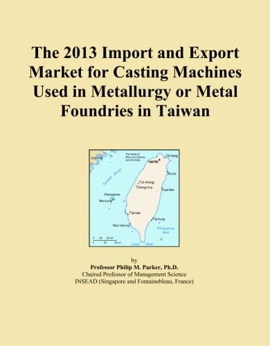 The 2013 Import and Export Market for Casting Machines Used in Metallurgy or Metal Foundries in Taiwan