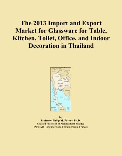 The 2013 Import and Export Market for Glassware for Table, Kitchen, Toilet, Office, and Indoor Decoration in Thailand