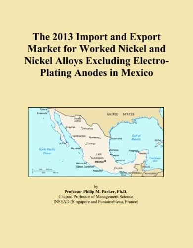 The 2013 Import and Export Market for Worked Nickel and Nickel Alloys Excluding Electro-Plating Anodes in Mexico